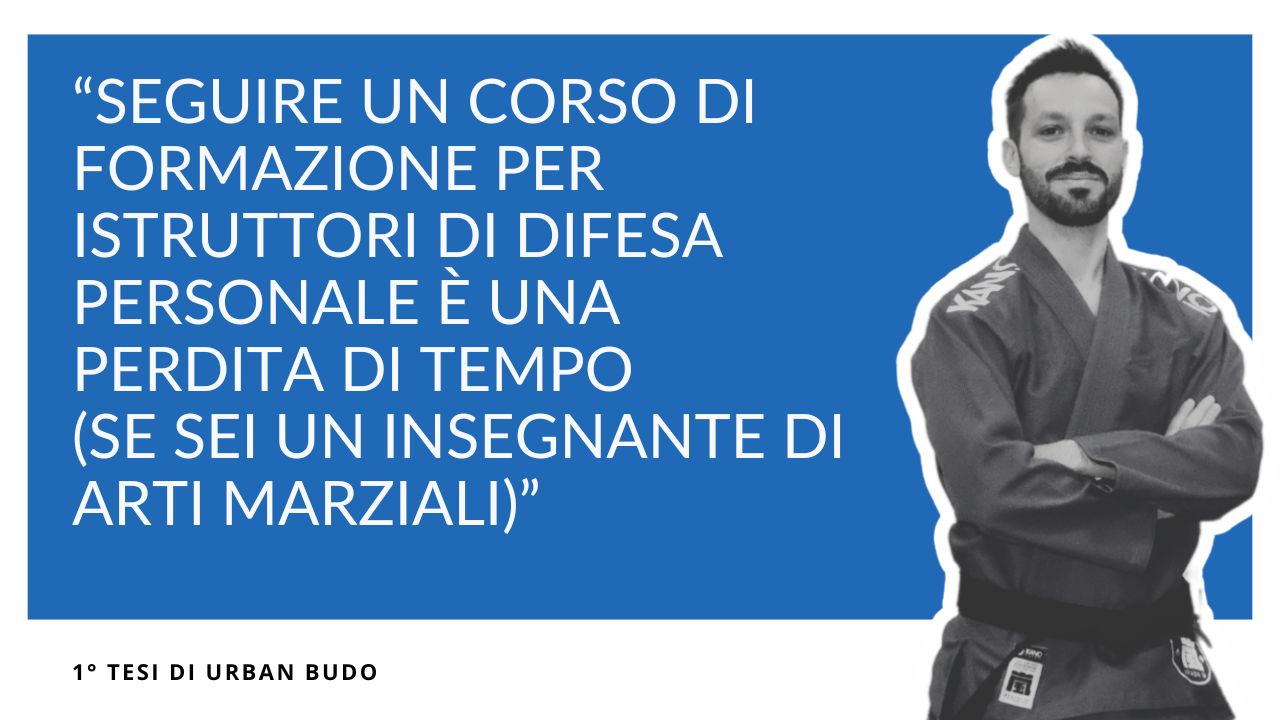 Seguire un corso di formazione per istruttori di difesa personale è una perdita di tempo se sei un insegnante di arti marziali